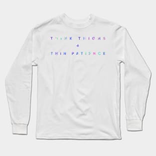 Think Thighs + Thin Patience Long Sleeve T-Shirt